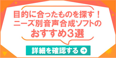 目的に合ったものを探す！ニーズ別音声合成ソフトのおすすめ3選
